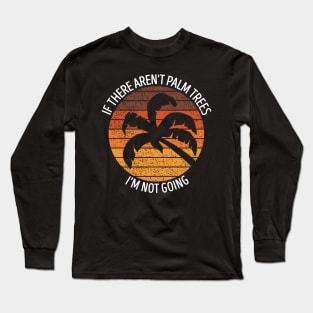 If There Aren't Palm Trees I'm Not Going Long Sleeve T-Shirt